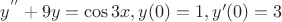 $\[y^{''}  + 9y = \cos 3x,y(0) = 1,y' (0) = 3\]$