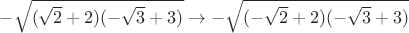 $-\sqrt{(\sqrt2+2)(-\sqrt3+3)}\to -\sqrt{(-\sqrt2+2)(-\sqrt3+3)}$