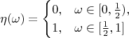 $$\eta(\omega)=\begin{cases}0, & \omega\in[0,\frac12), \cr 1, &\omega\in[\frac12,1]\end{cases}$$