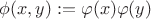 $\phi(x, y) := \varphi(x)\varphi(y)$