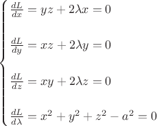 $
\begin{cases}
\frac{dL}{dx}=yz+2 \lambda x=0\\ \\
\frac{dL}{dy}=xz+2 \lambda y=0\\ \\
\frac{dL}{dz}=xy+2 \lambda z=0\\ \\
\frac{dL}{d \lambda}=x^2+y^2+z^2-a^2=0
\end{cases}
$