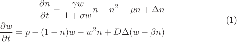 \begin{equation}
\begin{split}\frac{\partial n}{\partial t}=\frac{\gamma w}{1+\sigma w}n-n^2-\mu n+\Delta n\\
\frac{\partial w}{\partial t}=p-(1-\ro n)w-w^2n+D\Delta(w-\beta n)
\end{split}\end{equation}