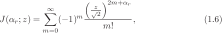$$ J(\alpha_r;z) = \sum_{m = 0}^\infty(-1)^m \frac {\left(\frac z \sqrt2^\right )^{2m+\alpha_r}} {m!}, \eqno (1.6) $$