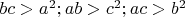 $bc>a^2;ab>c^2;ac>b^2$