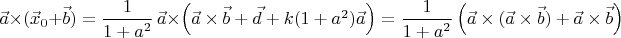 $\vec{a}\times(\vec{x}_0+\vec{b})=\dfrac1{1+a^2}\,\vec{a}\times\left(\vec{a}\times\vec{b}+\vec{d}+k(1+a^2)\vec{a}\right)=\dfrac1{1+a^2}\left(\vec{a}\times(\vec{a}\times\vec{b})+\vec{a}\times\vec{b}\right)$