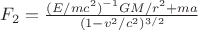 $F_2=\frac{(E/mc^2)^{-1}GM/r^2+ma}{(1-v^2/c^2)^{3/2}}$ $F_2=\frac{(E/mc^2)^{-1}GM/r^2+ma}{(1-v^2/c^2)^{3/2}}$