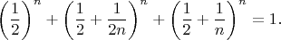 $$
\left(\frac{1}{2}\right)^n+\left(\frac{1}{2}+\frac{1}{2n}\right)^n+\left(\frac{1}{2}+\frac{1}{n}\right)^n=1.
$$