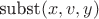 $\text{subst}(x, v, y)$