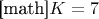 [math]$K =7$