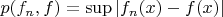 $p(f_{n},f)=\sup {|f_{n}(x)-f(x)|}$