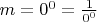 $m=0^0=\frac{1}{0^0}$