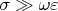 $\sigma \gg \omega \varepsilon$