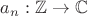 $a_n : \mathbb{Z} \rightarrow \mathbb{C}$
