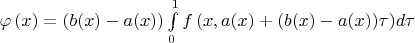 $\varphi \left( x \right) = (b(x)-a(x))\int\limits_0^1 {f\left( {x,a(x)+(b(x)-a(x))\tau} \right)} d\tau$