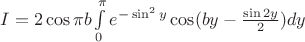 $I=2\cos\pi b\int\limits_{0}^{\pi}e^{-\sin^2y}\cos(by-\frac{\sin2y}{2})dy$