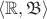 $\langle\mathbb R, \mathfrak B\rangle$