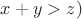 $x + y > z)$