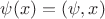 $\psi(x) = (\psi,x)$
