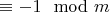 $\equiv -1\mod m$