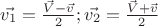 $\vec{v_1}=\frac{\vec{V}-\vec{v}}{2}; \vec{v_2}=\frac{\vec{V}+\vec{v}}{2}$