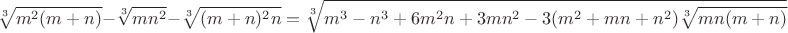 $$\sqrt[3]{m^2(m+n)}-\sqrt[3]{mn^2}-\sqrt[3]{(m+n)^2n}=\sqrt[3]{m^3-n^3+6m^2n+3mn^2-3(m^2+mn+n^2)\sqrt[3]{mn(m+n)}}$$
