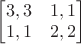 $ \begin{bmatrix}3,3 & 1,1 \\1,1 & 2,2 \end{bmatrix} $