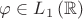 $\[\varphi  \in {L_1}\left( \mathbb{R} \right)\]$