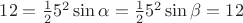 $12=\frac {1}{2} 5^2\sin\alpha=\frac {1}{2} 5^2\sin\beta=12$