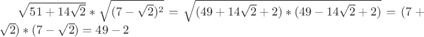 $\sqrt{51+14\sqrt{2}}*\sqrt{(7-\sqrt{2})^2}=\sqrt{(49+14\sqrt{2}+2)*(49-14\sqrt{2}+2)}=(7+\sqrt{2})*(7-\sqrt{2})=49-2