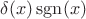 $\delta(x) \operatorname{sgn}(x)$