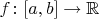 $f\colon [a, b]\to \mathbb{R}$