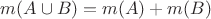 $m(A\cup B) =m(A) + m(B)$