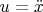 $u = \ddot{x}$