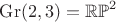 $\mathrm{Gr}(2,3)=\mathbb{RP}^2$