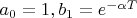$a_0=1,b_1=e^{-\alpha T}$