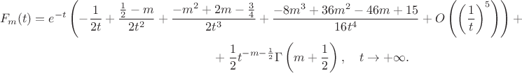 \begin{multline*}
F_m(t)=e^{-t} \left(-\frac{1}{2 t}+\frac{\frac{1}{2}-m}{2 t^2}+\frac{-m^2+2
   m-\frac{3}{4}}{2 t^3}+\frac{-8 m^3+36 m^2-46 m+15}{16
   t^4}+O\left(\left(\frac{1}{t}\right)^5\right)\right)+\\ +\frac{1}{2}
   t^{-m-\frac{1}{2}} \Gamma \left(m+\frac{1}{2}\right), \quad t\to+\infty.
\end{multline*}
$$