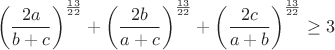 $$\left(\frac{2a}{b+c}\right)^{\frac{13}{22}}+\left(\frac{2b}{a+c}\right)^{\frac{13}{22}}+\left(\frac{2c}{a+b}\right)^{\frac{13}{22}}\geq3$$