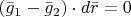 $\[\left( {{{\bar g}_1} - {{\bar g}_2}} \right) \cdot d\bar r = 0\]$