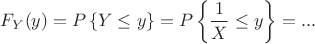$F_Y(y)=P\left\{Y\leq y\right\}=P\left\{\dfrac{1}{X}\leq y\right\}= ...$