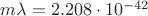 $m\lambda=2.208\cdot10^{-42} $