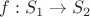 $f:S_1\rightarrow S_2$