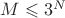 $M \leqslant 3^N$