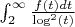 $\int_{2}^{\infty} {\frac {f(t)dt} {\log^2(t)}}$