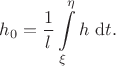 $$h_0 = \dfrac{1}{l} \int \limits_{\xi}^{\eta} h \ \mathrm dt.$$