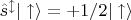 $\hat{s}^{\updownarrow}|\uparrow\rangle = +1/2|\uparrow\rangle$