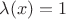 $\lambda(x)=1$
