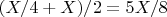 $(X/4+X)/2=5X/8$