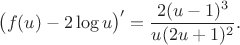 $$\bigl(f(u)-2\log u\bigr)'=\frac{2(u-1)^3}{u(2u+1)^2}.$$