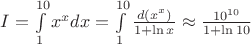 $I=\int\limits_{1}^{10}x^xdx=\int\limits_{1}^{10}\frac{d(x^x)}{1+\ln x}\approx\frac{10^{10}}{1+\ln 10}$
