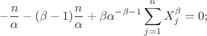 $$
-\frac{n}{\alpha}-(\beta-1)\frac{n}{\alpha}+\beta{\alpha}^{-\beta-1}\sum_{j=1}^n X_j^{\beta}=0;
$$